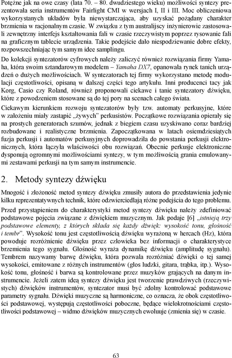 W związku z tym australijscy inżynierowie zastosowali zewnętrzny interfejs kształtowania fali w czasie rzeczywistym poprzez rysowanie fali na graficznym tablecie urządzenia.