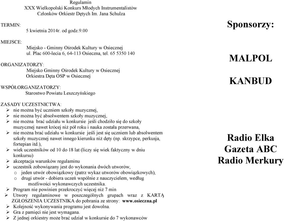 65 5350 140 ORGANIZATORZY: Miejsko Gminny Ośrodek Kultury w Osiecznej Orkiestra Dęta OSP w Osiecznej WSPÓŁORGANIZATORZY: Starostwo Powiatu Leszczyńskiego ZASADY UCZESTNICTWA: Ø nie można być uczniem