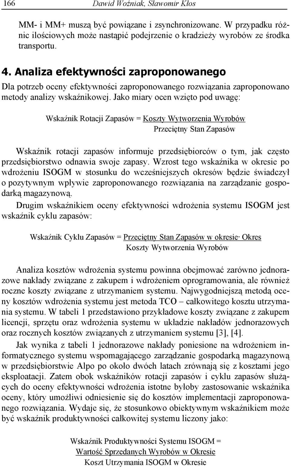 Jako miary ocen wzi to pod uwag : Wska nik Rotacji Zapasów = Koszty Wytworzenia Wyrobów Przeci tny Stan Zapasów Wska nik rotacji zapasów informuje przedsi biorców o tym, jak cz sto przedsi biorstwo