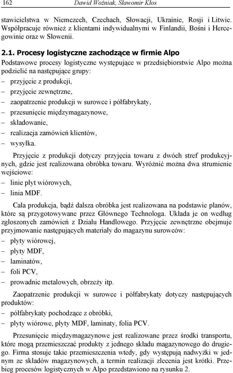 Procesy logistyczne zachodz ce w firmie Alpo Podstawowe procesy logistyczne wyst puj ce w przedsi biorstwie Alpo mo na podzieli na nast puj ce grupy: przyj cie z produkcji, przyj cie zewn trzne,