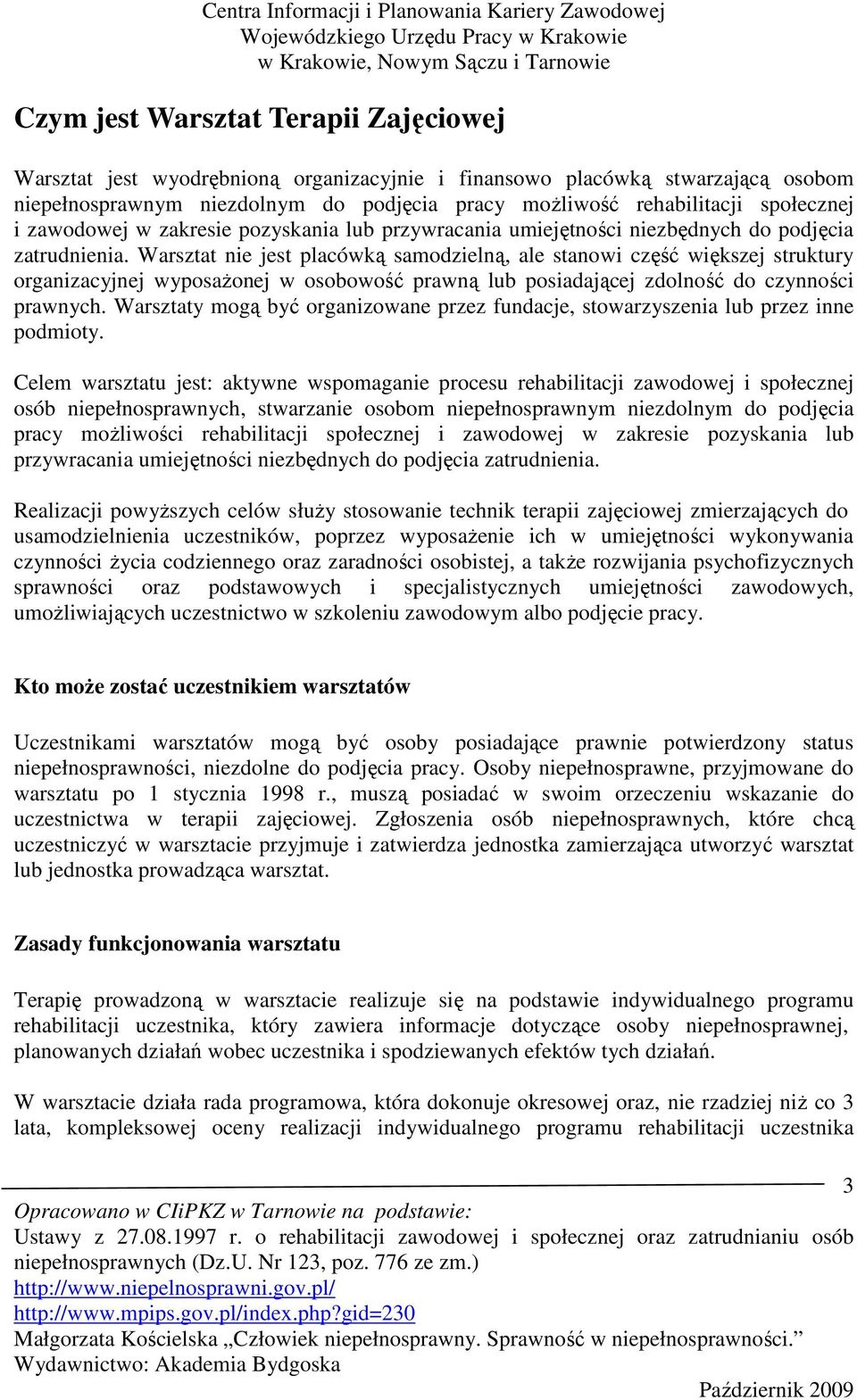 Warsztat nie jest placówką samodzielną, ale stanowi część większej struktury organizacyjnej wyposaŝonej w osobowość prawną lub posiadającej zdolność do czynności prawnych.