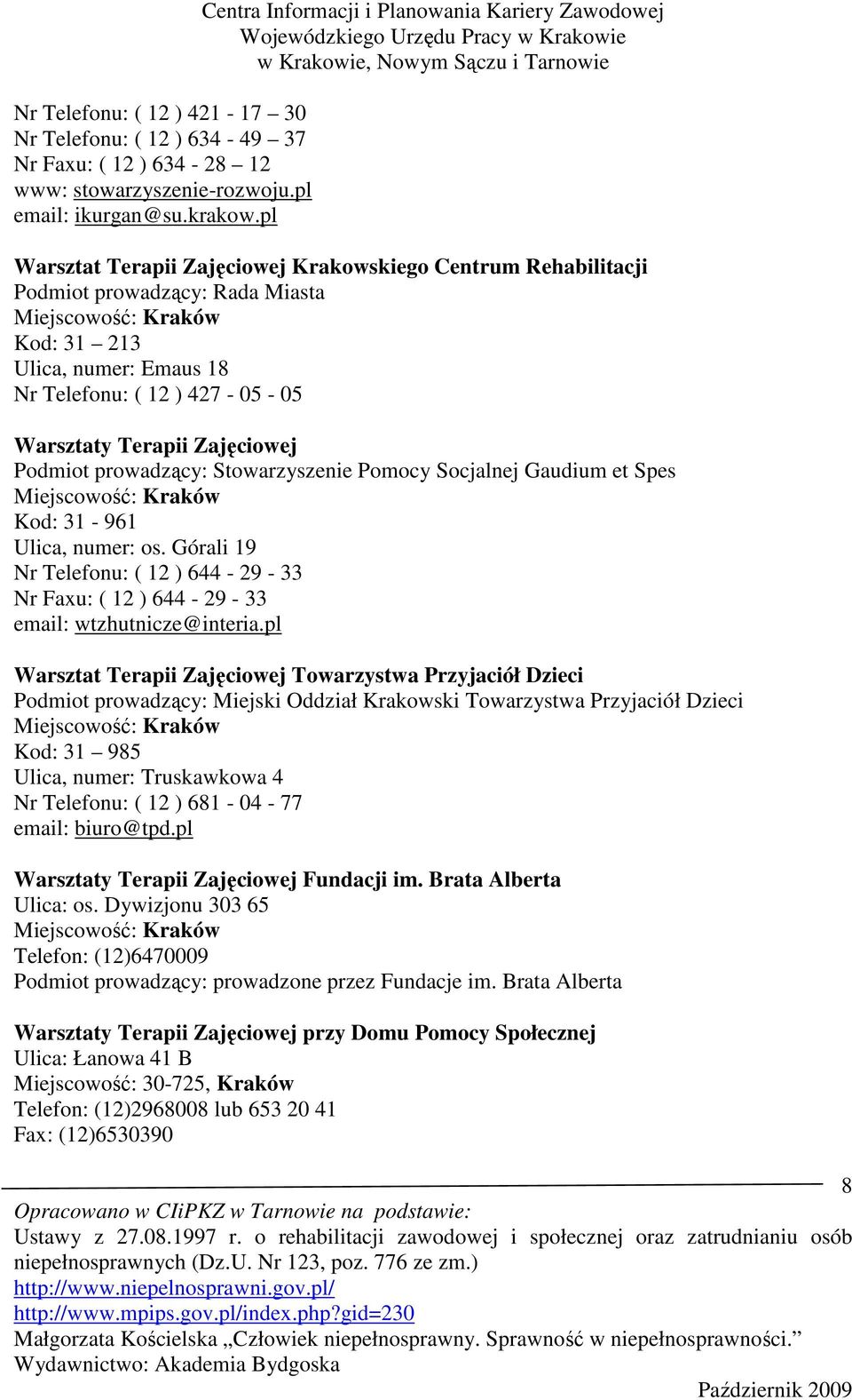 427-05 - 05 Podmiot prowadzący: Stowarzyszenie Pomocy Socjalnej Gaudium et Spes Miejscowość: Kraków Kod: 31-961 Ulica, numer: os.