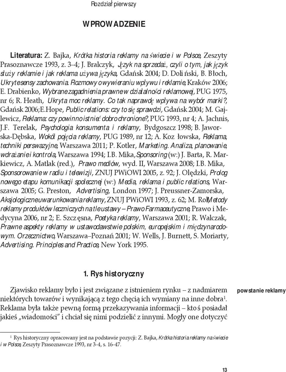 Rozmowy o wywieraniu wpływu i reklamie, Kraków 2006; E. Drabienko, Wybrane zagadnienia prawne w działalności reklamowej, PUG 1975, nr 6; R. Heath, Ukryta moc reklamy.