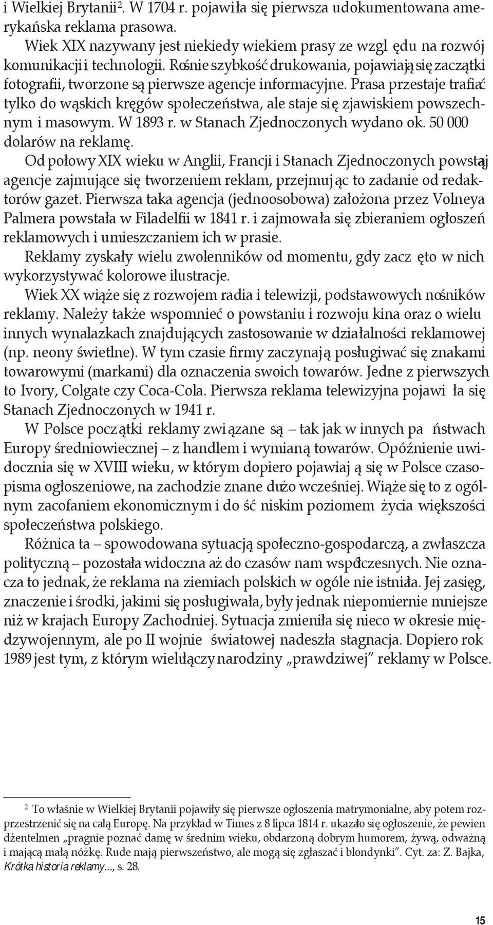 Prasa przestaje trafiać tylko do wąskich kręgów społeczeństwa, ale staje się zjawiskiem powszechnym i masowym. W 1893 r. w Stanach Zjednoczonych wydano ok. 50 000 dolarów na reklamę.