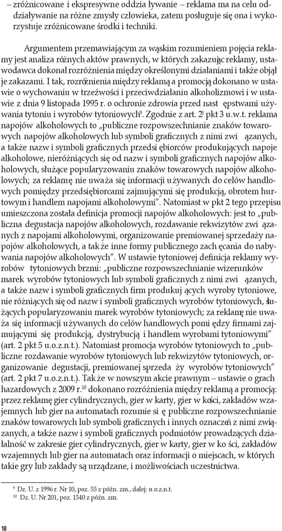 także objął je zakazami. I tak, rozróżnienia między reklamą a promocją dokonano w ustawie o wychowaniu w trzeźwości i przeciwdziałaniu alkoholizmowi i w ustawie z dnia 9 listopada 1995 r.