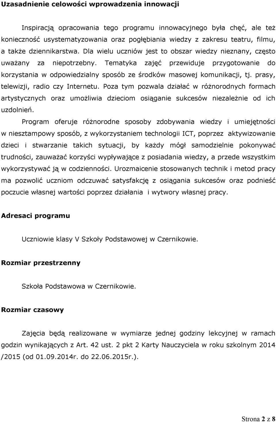 Tematyka zajęć przewiduje przygotowanie do korzystania w odpowiedzialny sposób ze środków masowej komunikacji, tj. prasy, telewizji, radio czy Internetu.