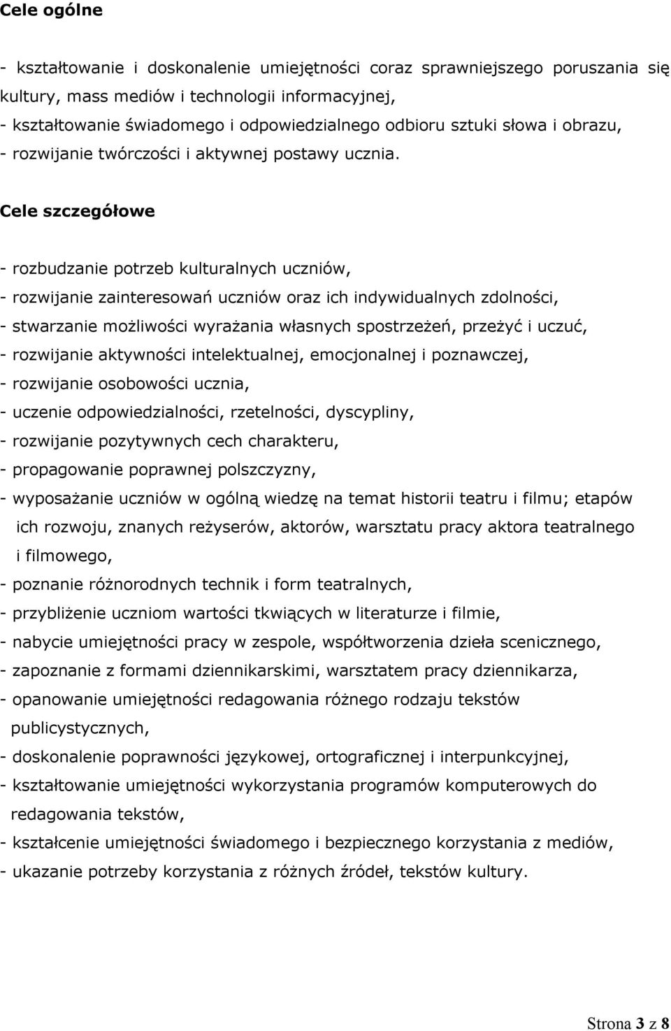 Cele szczegółowe - rozbudzanie potrzeb kulturalnych uczniów, - rozwijanie zainteresowań uczniów oraz ich indywidualnych zdolności, - stwarzanie możliwości wyrażania własnych spostrzeżeń, przeżyć i