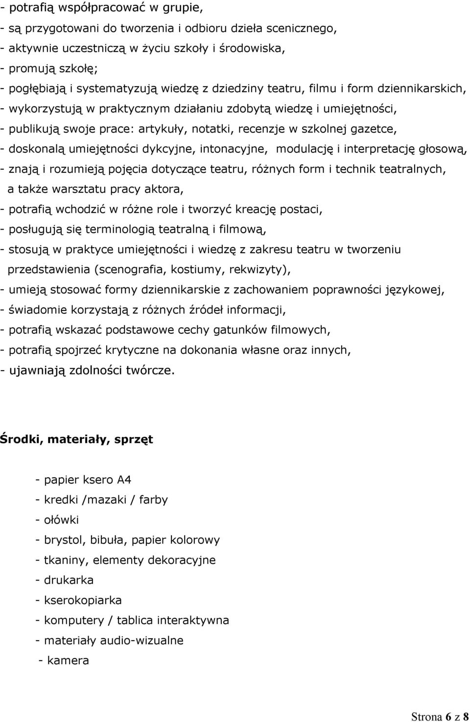 - doskonalą umiejętności dykcyjne, intonacyjne, modulację i interpretację głosową, - znają i rozumieją pojęcia dotyczące teatru, różnych form i technik teatralnych, a także warsztatu pracy aktora, -