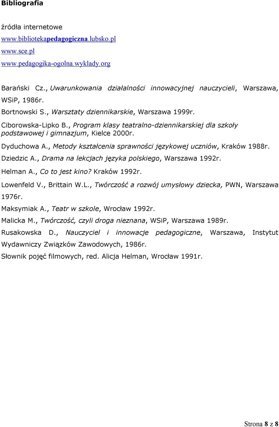 , Program klasy teatralno-dziennikarskiej dla szkoły podstawowej i gimnazjum, Kielce 2000r. Dyduchowa A., Metody kształcenia sprawności językowej uczniów, Kraków 1988r. Dziedzic A.