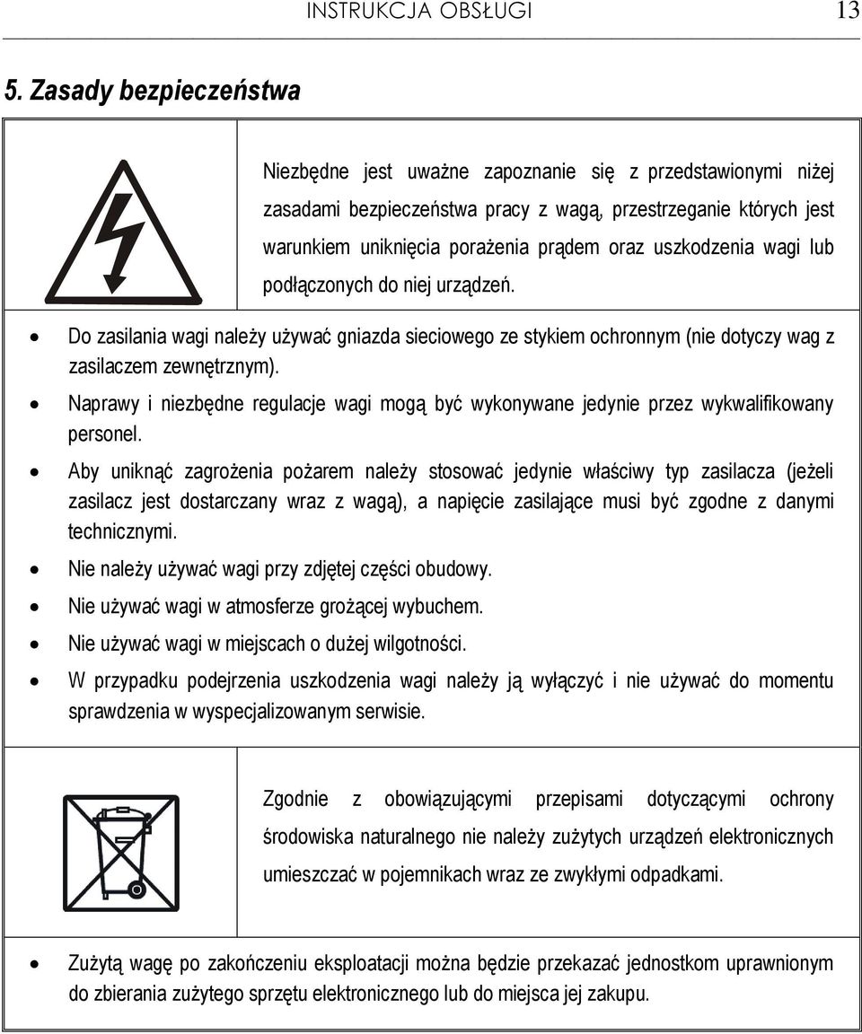 uszkodzenia wagi lub podłączonych do niej urządzeń. Do zasilania wagi należy używać gniazda sieciowego ze stykiem ochronnym (nie dotyczy wag z zasilaczem zewnętrznym).