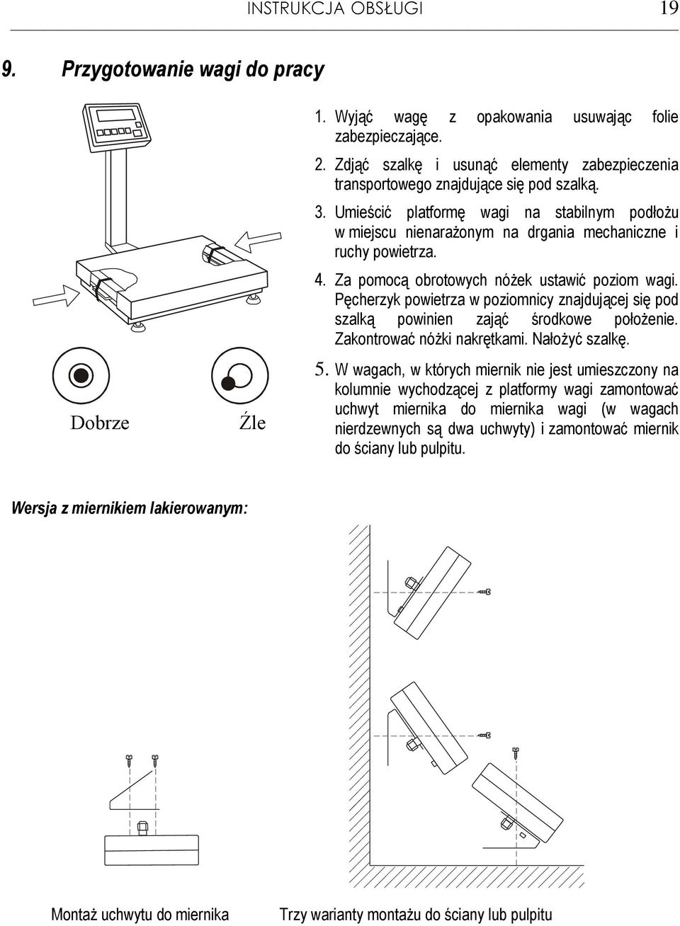 4. Za pomocą obrotowych nóżek ustawić poziom wagi. Pęcherzyk powietrza w poziomnicy znajdującej się pod szalką powinien zająć środkowe położenie. Zakontrować nóżki nakrętkami. Nałożyć szalkę. 5.