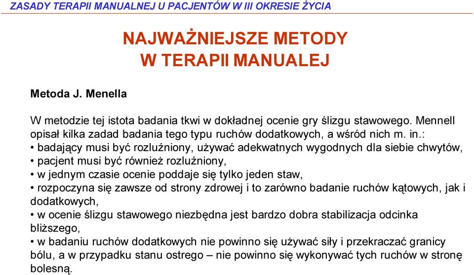 : badający musi być rozluźniony, używać adekwatnych wygodnych dla siebie chwytów, pacjent musi być również rozluźniony, w jednym czasie ocenie poddaje się tylko jeden staw,