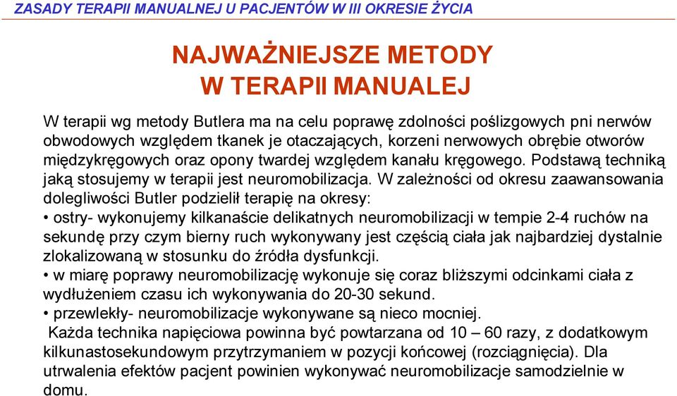 W zależności od okresu zaawansowania dolegliwości Butler podzielił terapię na okresy: ostry- wykonujemy kilkanaście delikatnych neuromobilizacji w tempie 2-4 ruchów na sekundę przy czym bierny ruch