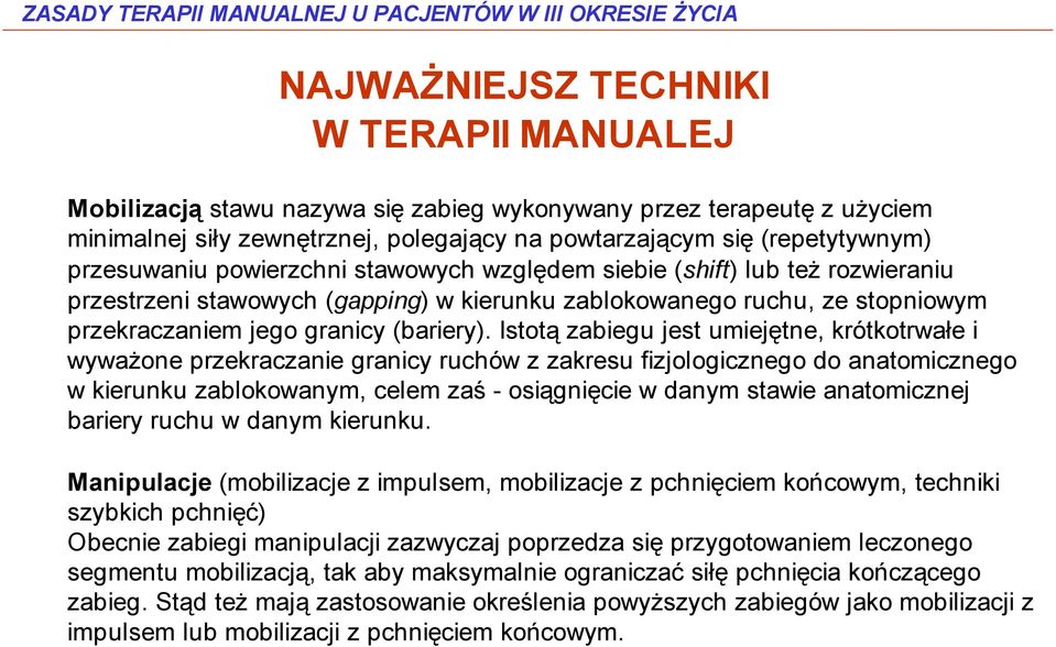 Istotą zabiegu jest umiejętne, krótkotrwałe i wyważone przekraczanie granicy ruchów z zakresu fizjologicznego do anatomicznego w kierunku zablokowanym, celem zaś - osiągnięcie w danym stawie