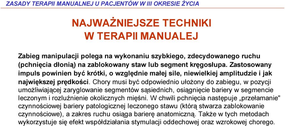 Chory musi być odpowiednio ułożony do zabiegu, w pozycji umożliwiającej zaryglowanie segmentów sąsiednich, osiągnięcie bariery w segmencie leczonym i rozluźnienie okolicznych mięśni.