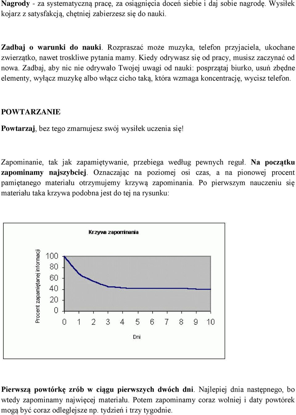 Zadbaj, aby nic nie odrywało Twojej uwagi od nauki: posprzątaj biurko, usuń zbędne elementy, wyłącz muzykę albo włącz cicho taką, która wzmaga koncentrację, wycisz telefon.