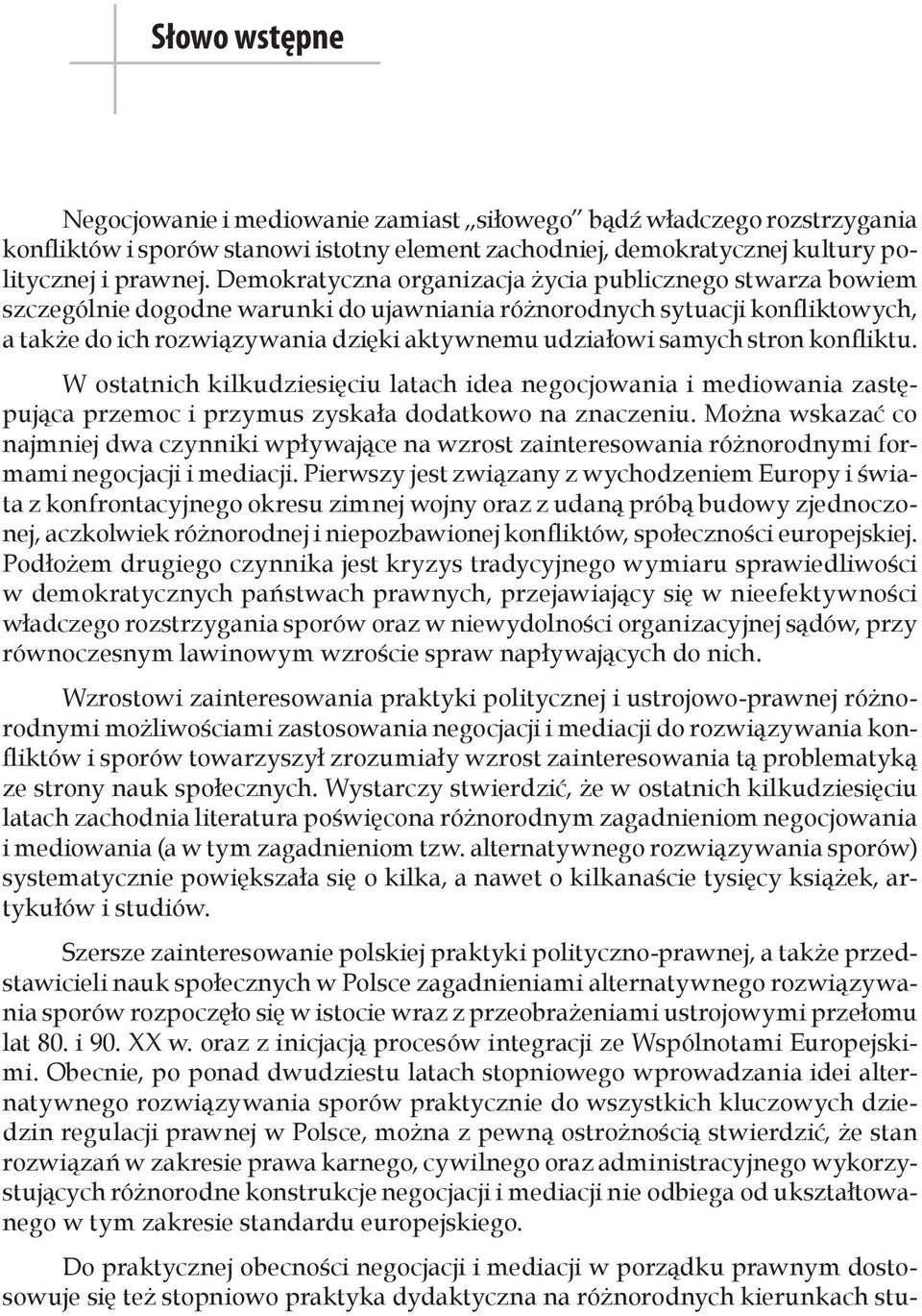 Demokratyczna organizacja życia publicznego stwarza bowiem szczególnie dogodne warunki do ujawniania różnorodnych sytuacji konfliktowych, a także do ich rozwiązywania dzięki aktywnemu udziałowi