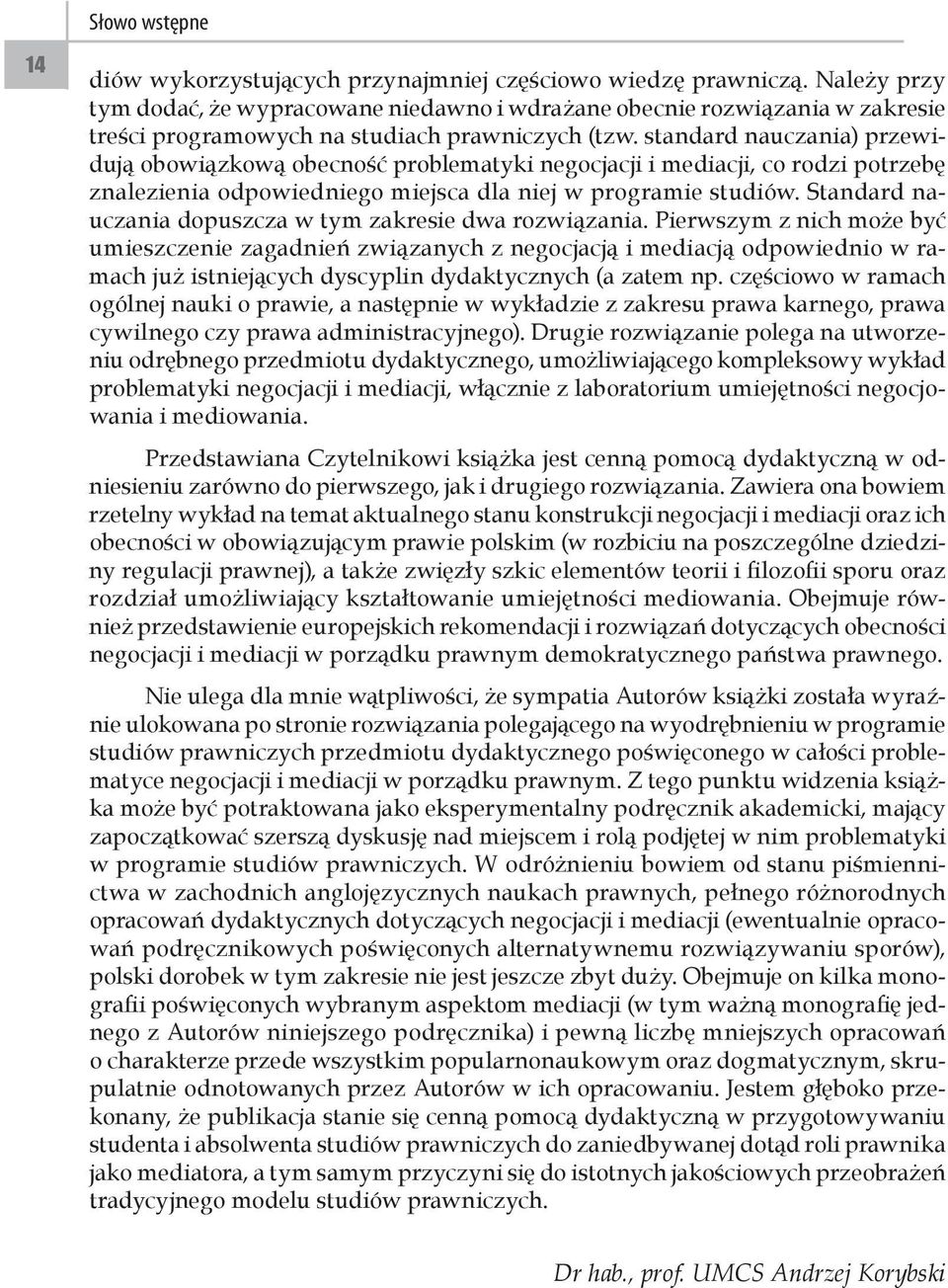 standard nauczania) przewidują obowiązkową obecność problematyki negocjacji i mediacji, co rodzi potrzebę znalezienia odpowiedniego miejsca dla niej w programie studiów.