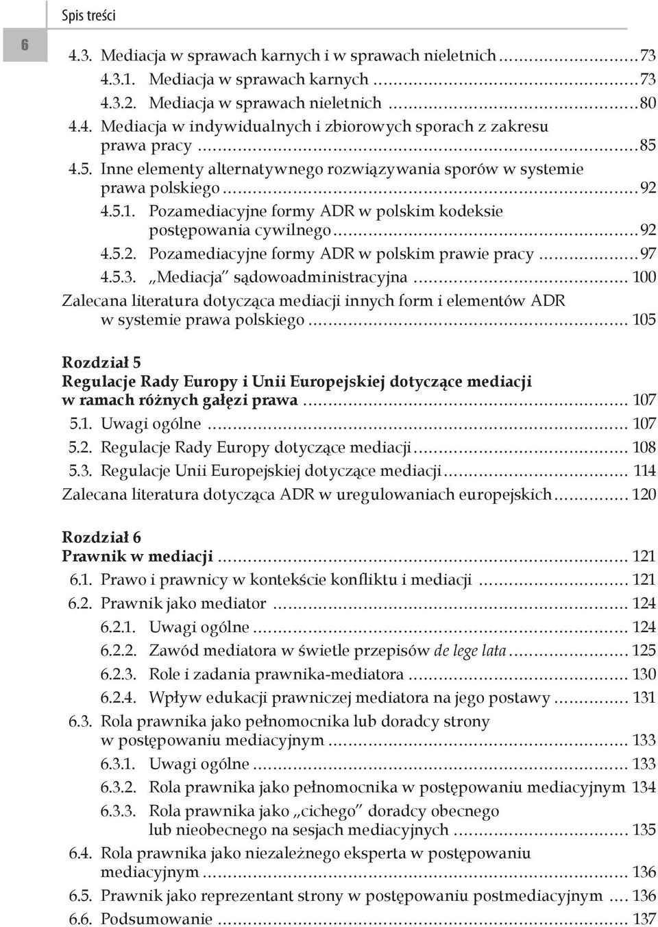 5.3. Mediacja sądowoadministracyjna 100 Zalecana literatura dotycząca mediacji innych form i elementów ADR w systemie prawa polskiego 105 Rozdział 5 Regulacje Rady Europy i Unii Europejskiej