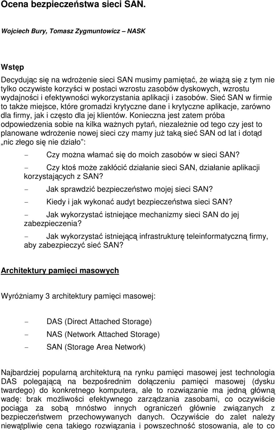 wydajności i efektywności wykorzystania aplikacji i zasobów. Sieć SAN w firmie to także miejsce, które gromadzi krytyczne dane i krytyczne aplikacje, zarówno dla firmy, jak i często dla jej klientów.