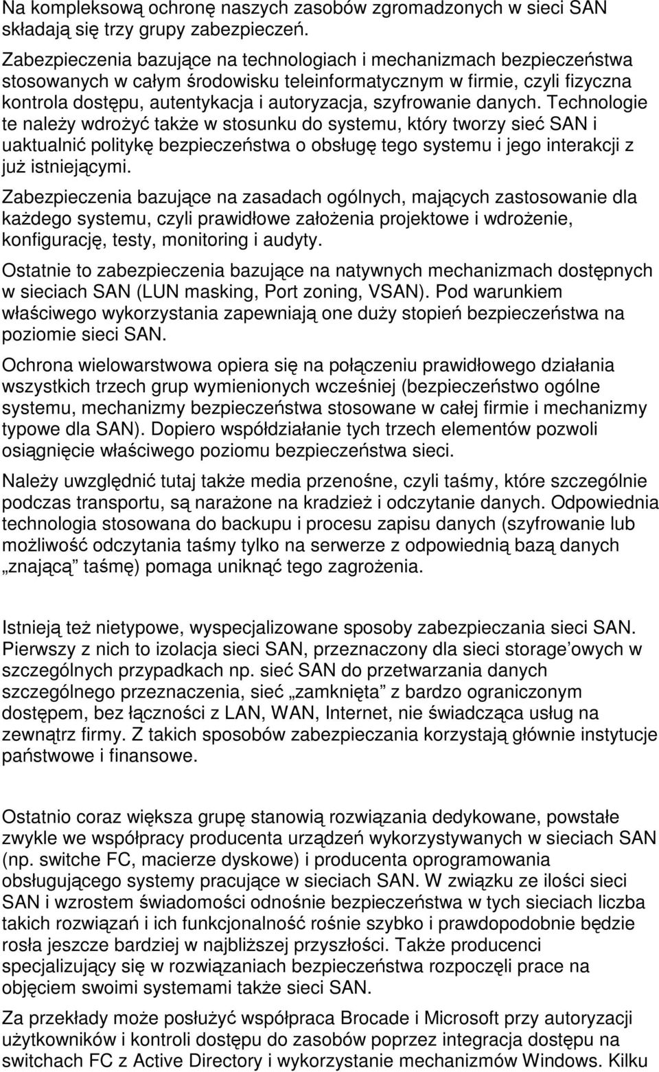 szyfrowanie danych. Technologie te należy wdrożyć także w stosunku do systemu, który tworzy sieć SAN i uaktualnić politykę bezpieczeństwa o obsługę tego systemu i jego interakcji z już istniejącymi.