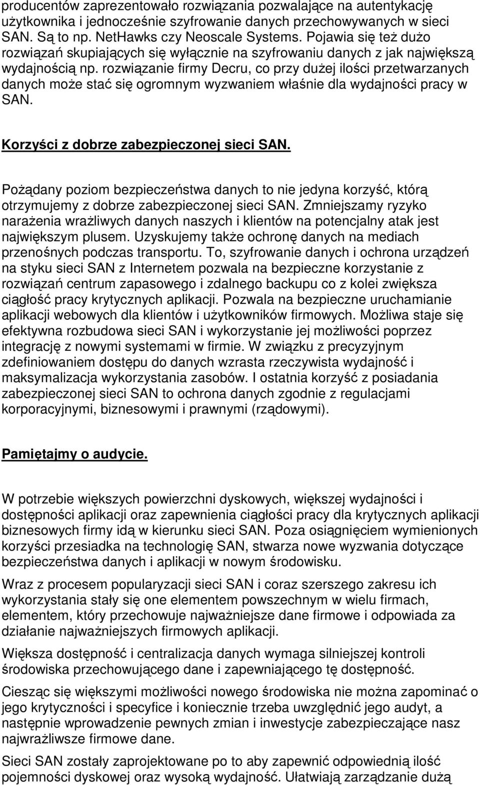 rozwiązanie firmy Decru, co przy dużej ilości przetwarzanych danych może stać się ogromnym wyzwaniem właśnie dla wydajności pracy w SAN. Korzyści z dobrze zabezpieczonej sieci SAN.