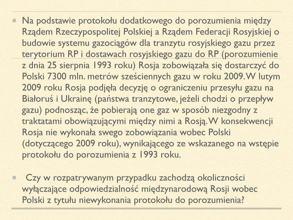 W lutym 2009 roku Rosja podjęła decyzję o ograniczeniu przesyłu gazu na Białoruś i Ukrainę (państwa tranzytowe, jeżeli chodzi o przepływ gazu) podnosząc, że pobierają one gaz w sposób niezgodny z