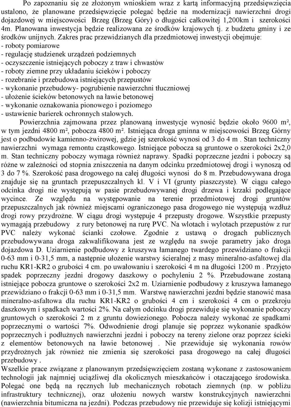 Zakres prac przewidzianych dla przedmiotowej inwestycji obejmuje: - roboty pomiarowe - regulację studzienek urządzeń podziemnych - oczyszczenie istniejących poboczy z traw i chwastów - roboty ziemne