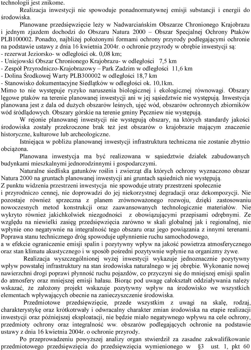 Ponadto, najbliżej położonymi formami ochrony przyrody podlegającymi ochronie na podstawie ustawy z dnia 16 kwietnia 2004r.