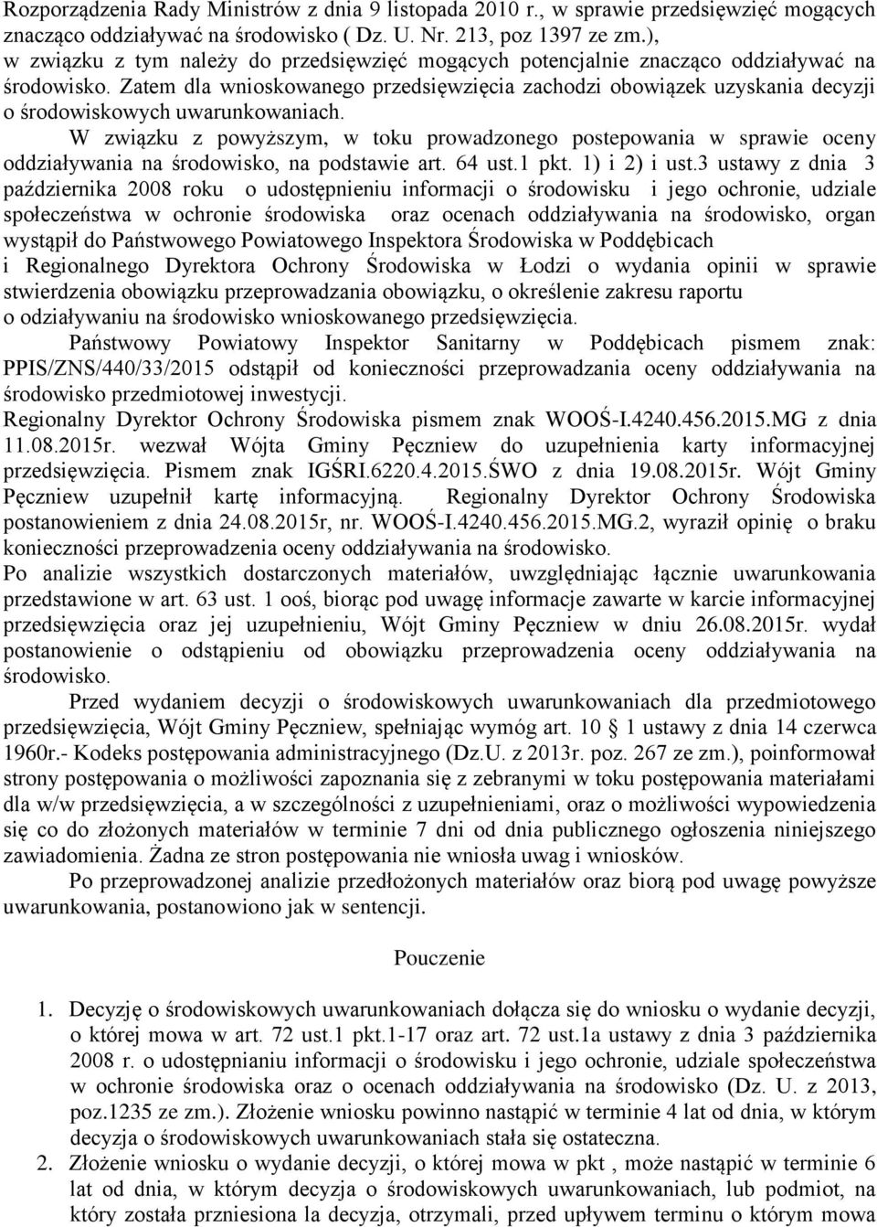 Zatem dla wnioskowanego przedsięwzięcia zachodzi obowiązek uzyskania decyzji o środowiskowych uwarunkowaniach.