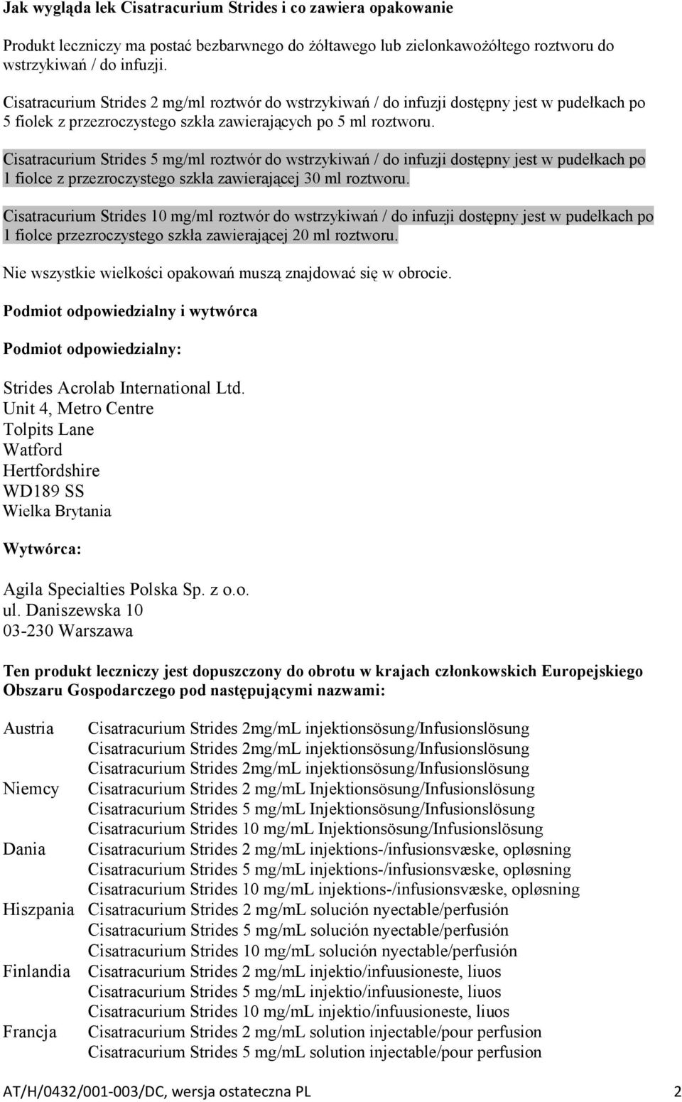 Cisatracurium Strides 5 mg/ml roztwór do wstrzykiwań / do infuzji dostępny jest w pudełkach po 1 fiolce z przezroczystego szkła zawierającej 30 ml roztworu.