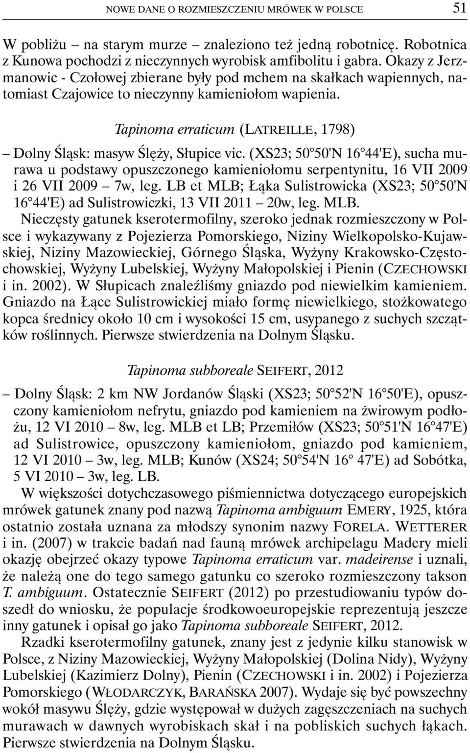 Tapinoma erraticum (LATREILLE, 1798) Dolny Śląsk: masyw Ślęży, Słupice vic. (XS23; 50 50'N 16 44'E), sucha murawa u podstawy opuszczonego kamieniołomu serpentynitu, 16 VII 2009 i 26 VII 2009 7w, leg.