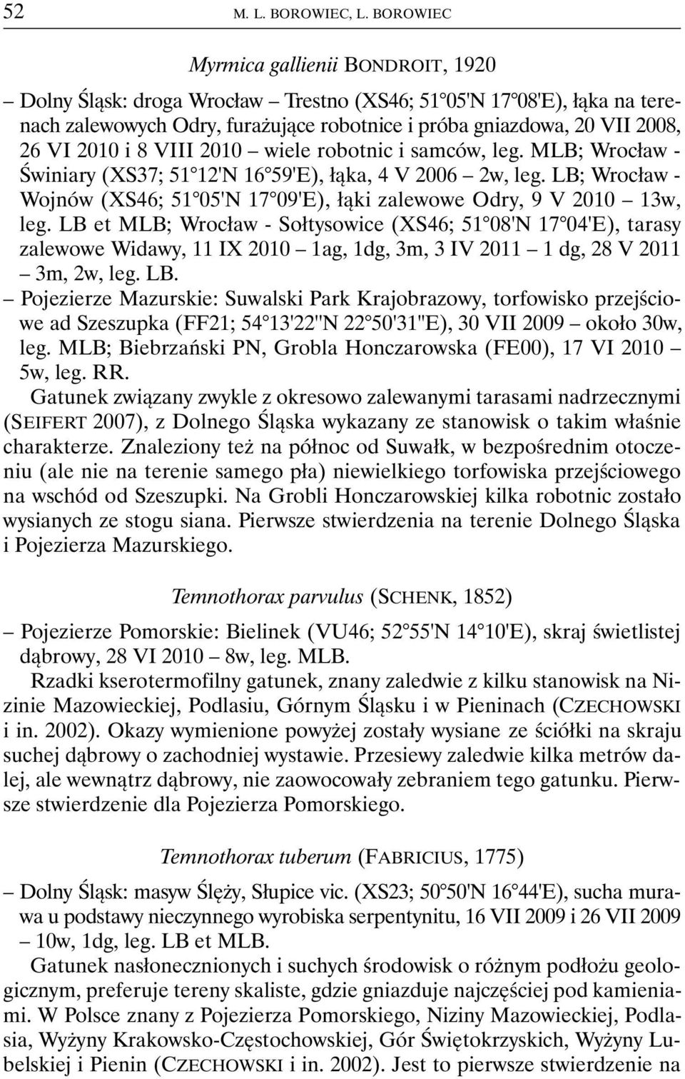 i 8 VIII 2010 wiele robotnic i samców, leg. MLB; Wrocław - Świniary (XS37; 51 12'N 16 59'E), łąka, 4 V 2006 2w, leg.