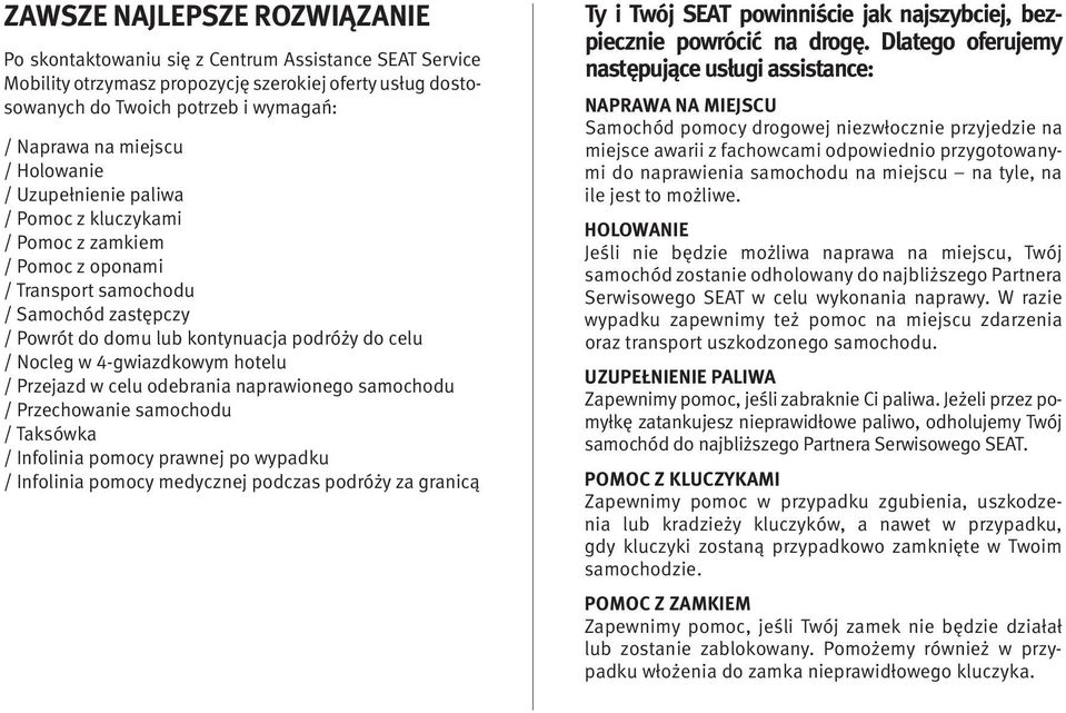 w 4-gwiazdkowym hotelu / Przejazd w celu odebrania naprawionego samochodu / Przechowanie samochodu / Taksówka / Infolinia pomocy prawnej po wypadku / Infolinia pomocy medycznej podczas podróży za