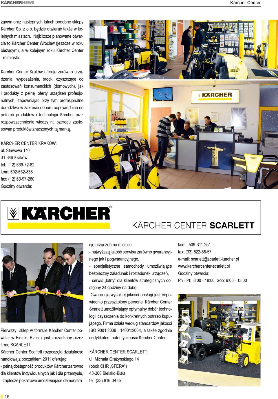 Pn - Pt: 8:00-16:00 Kärcher Center Kraków oferuje zarówno urządzenia, wyposażenia, środki czyszczące do zastosowań konsumenckich (domowych), jak i produkty z pełnej oferty urządzeń profesjonalnych,