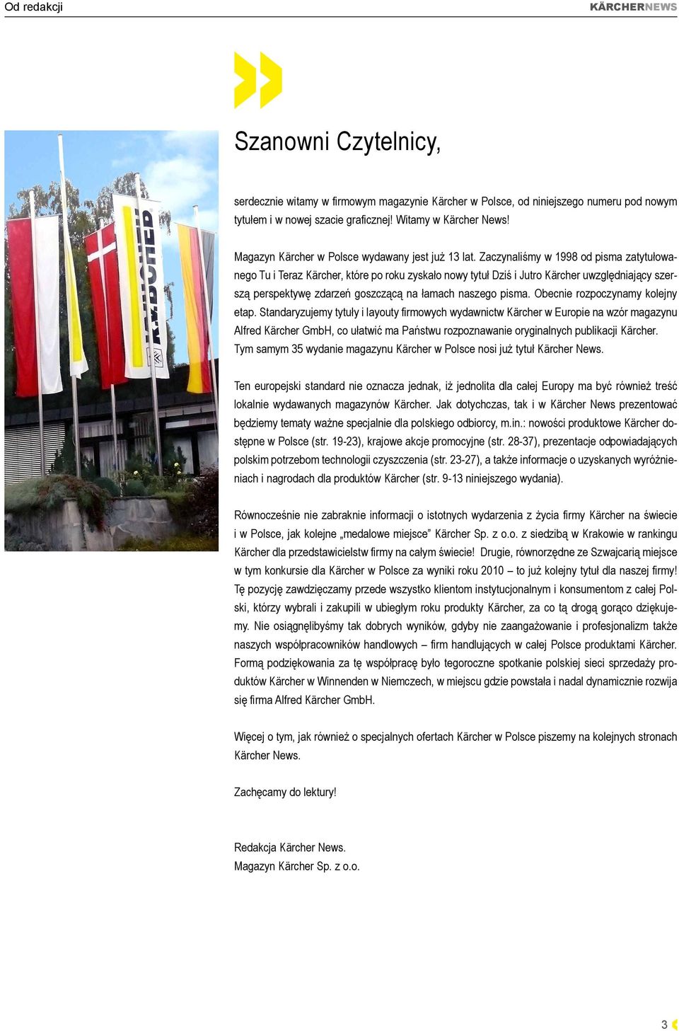 Zaczynaliśmy w 1998 od pisma zatytułowanego Tu i Teraz Kärcher, które po roku zyskało nowy tytuł Dziś i Jutro Kärcher uwzględniający szerszą perspektywę zdarzeń goszczącą na łamach naszego pisma.