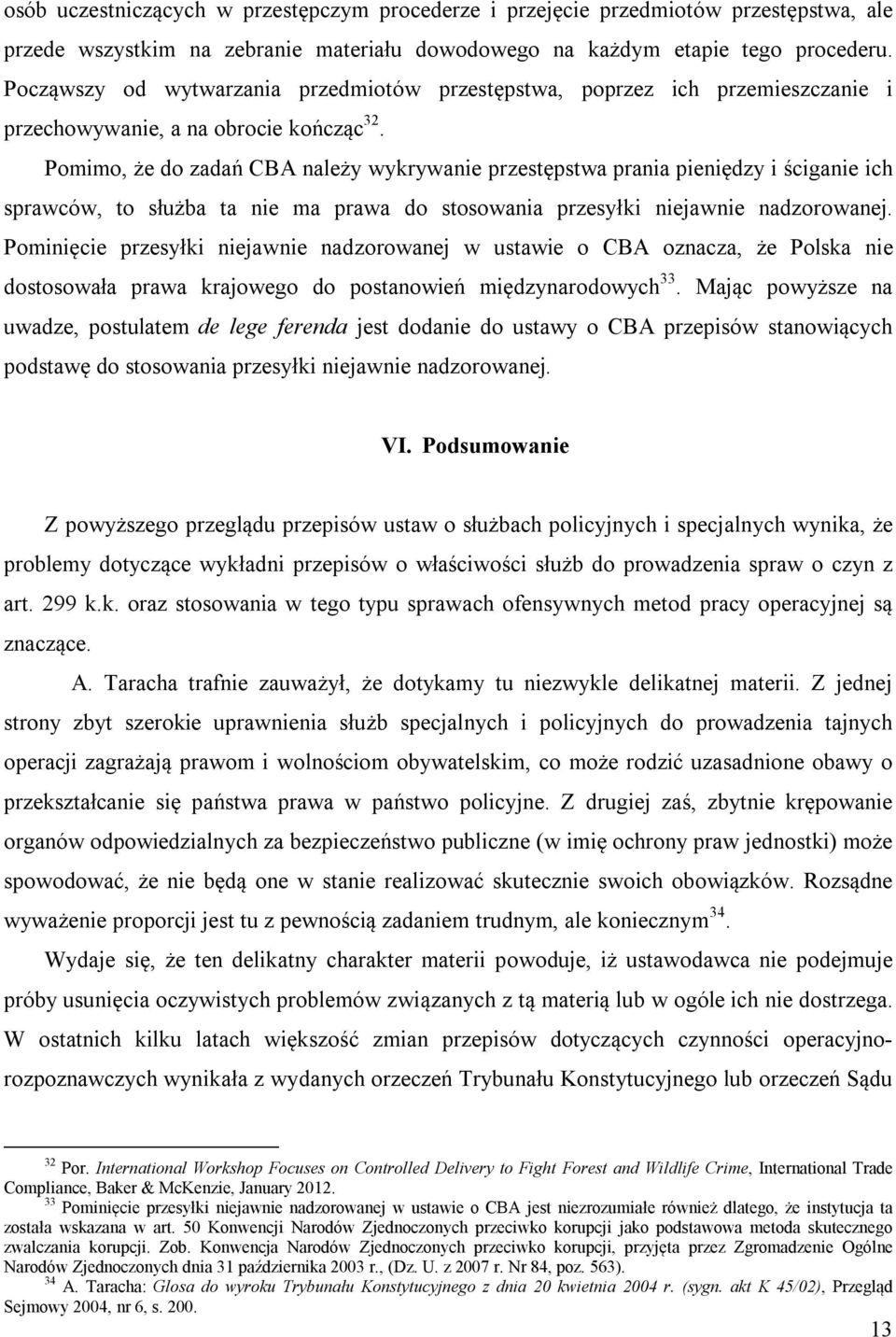 Pomimo, że do zadań CBA należy wykrywanie przestępstwa prania pieniędzy i ściganie ich sprawców, to służba ta nie ma prawa do stosowania przesyłki niejawnie nadzorowanej.