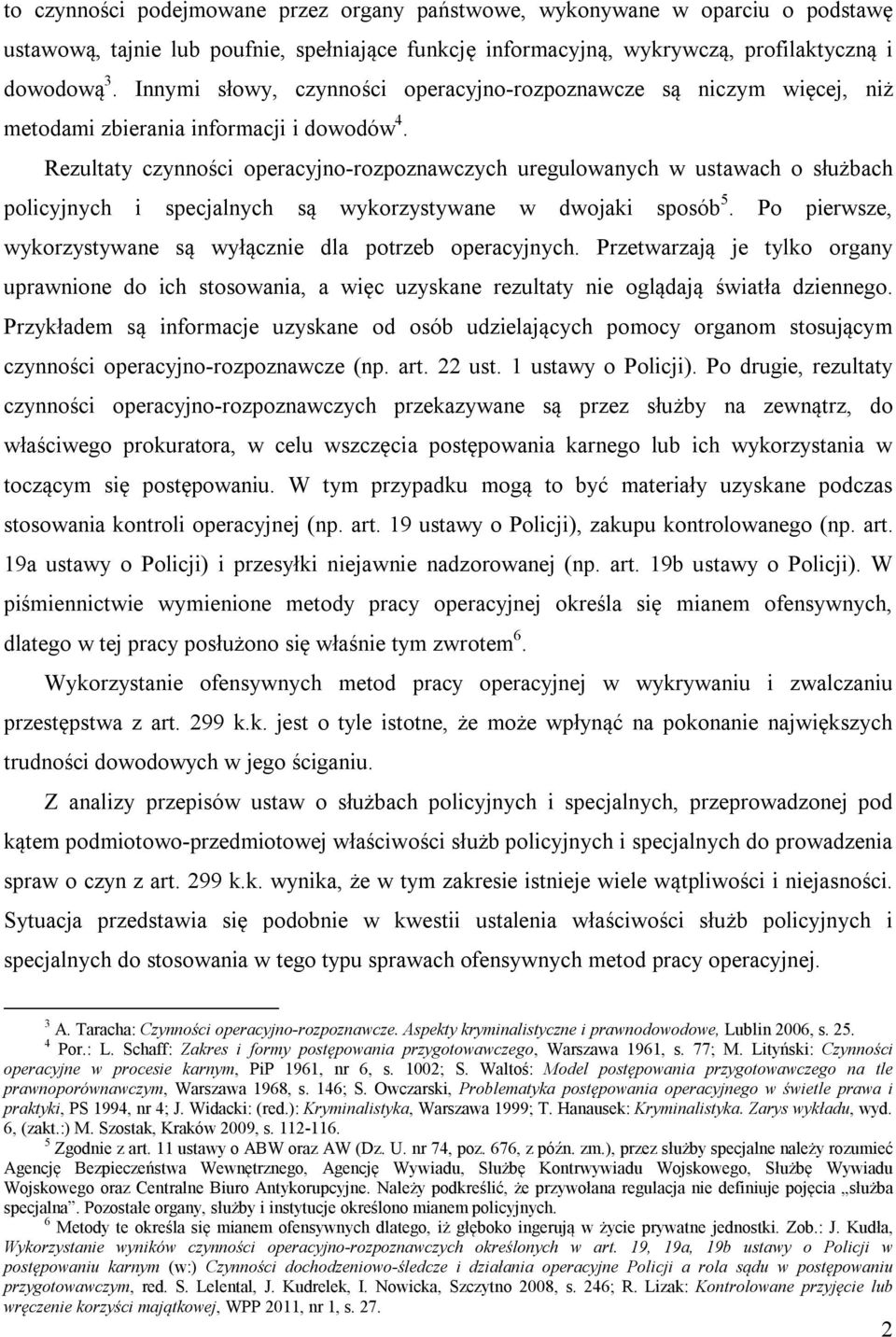 Rezultaty czynności operacyjno-rozpoznawczych uregulowanych w ustawach o służbach policyjnych i specjalnych są wykorzystywane w dwojaki sposób 5.