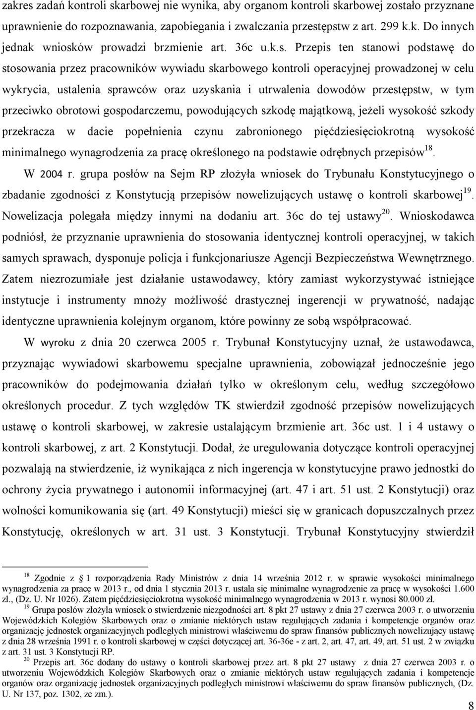 Przepis ten stanowi podstawę do stosowania przez pracowników wywiadu skarbowego kontroli operacyjnej prowadzonej w celu wykrycia, ustalenia sprawców oraz uzyskania i utrwalenia dowodów przestępstw, w