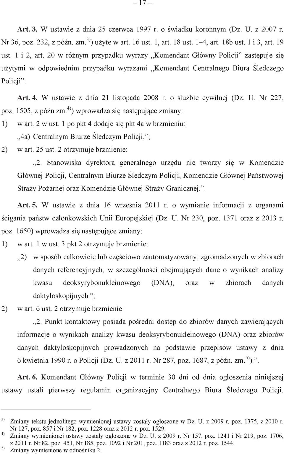 W ustawie z dnia 21 listopada 2008 r. o słubie cywilnej (Dz. U. Nr 227, poz. 1505, z pón zm. 4) ) wprowadza si nastpujce zmiany: 1) w art. 2 w ust.