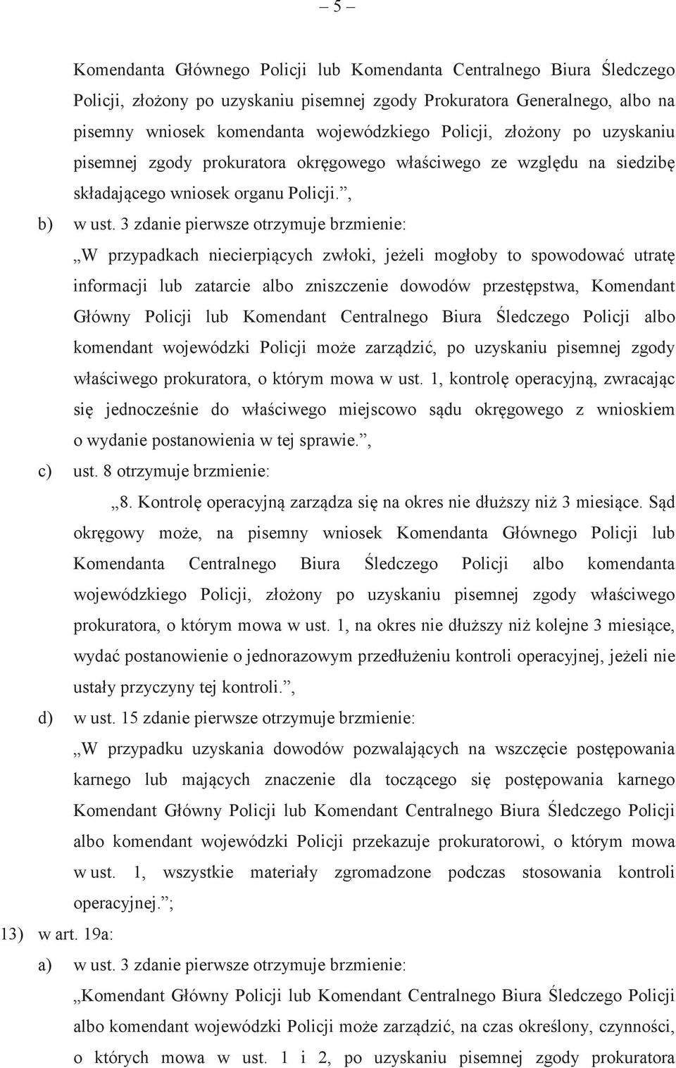 3 zdanie pierwsze otrzymuje brzmienie: W przypadkach niecierpicych zwłoki, jeeli mogłoby to spowodowa utrat informacji lub zatarcie albo zniszczenie dowodów przestpstwa, Komendant Główny Policji lub