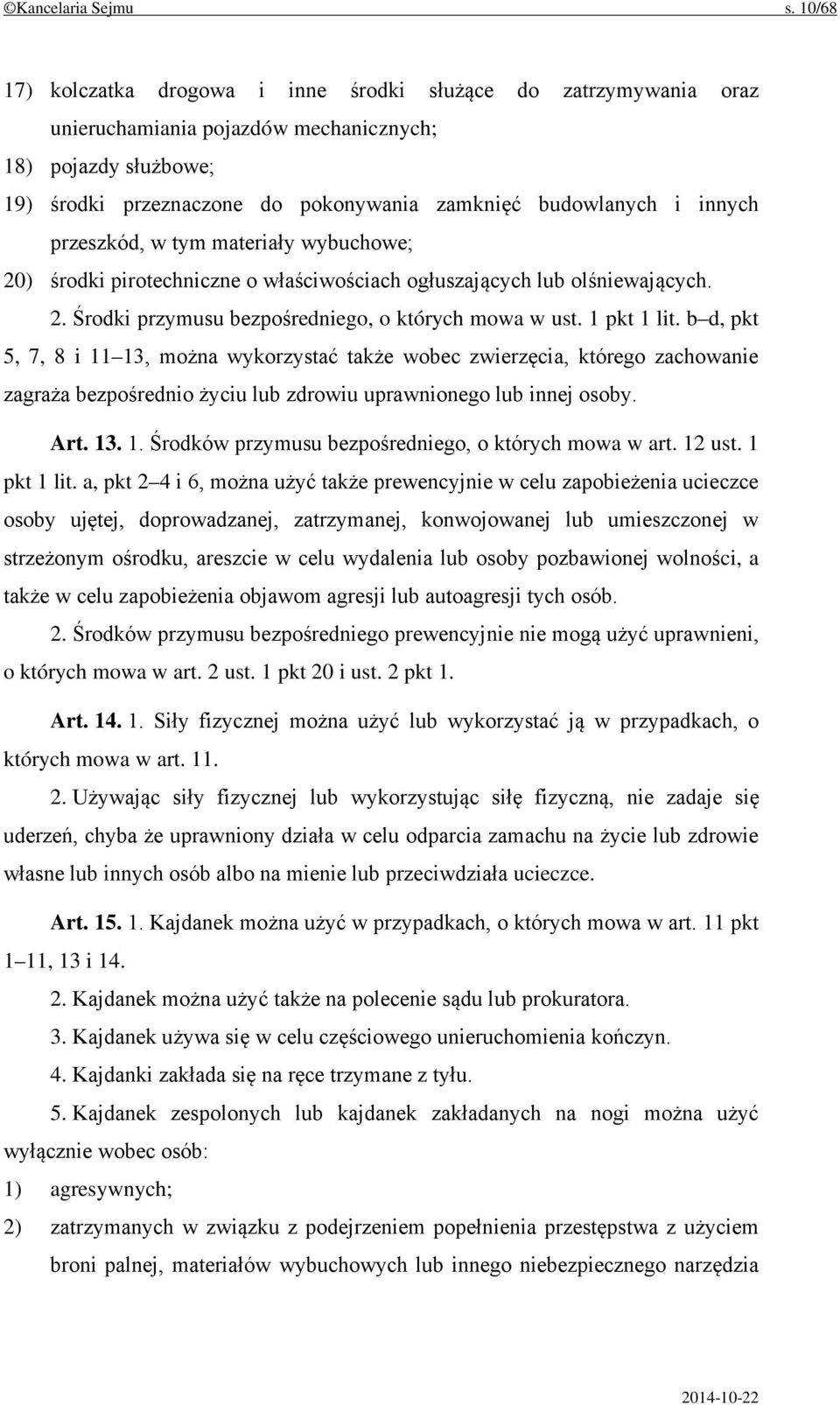 innych przeszkód, w tym materiały wybuchowe; 20) środki pirotechniczne o właściwościach ogłuszających lub olśniewających. 2. Środki przymusu bezpośredniego, o których mowa w ust. 1 pkt 1 lit.