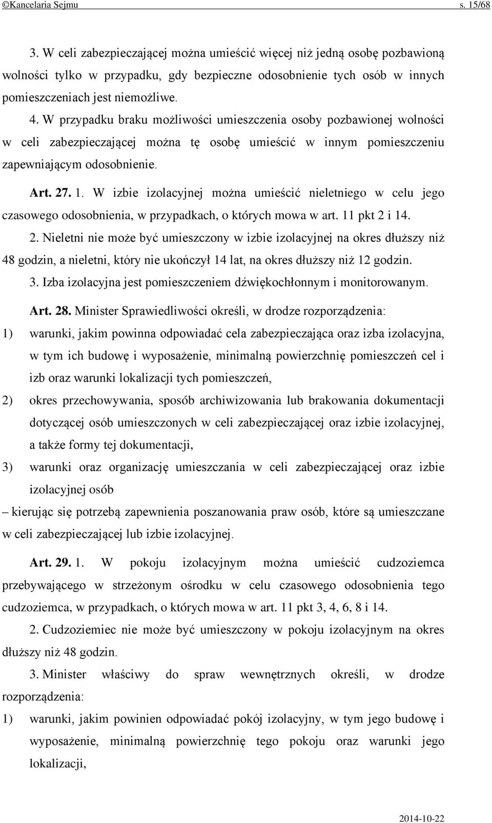 W przypadku braku możliwości umieszczenia osoby pozbawionej wolności w celi zabezpieczającej można tę osobę umieścić w innym pomieszczeniu zapewniającym odosobnienie. Art. 27. 1.