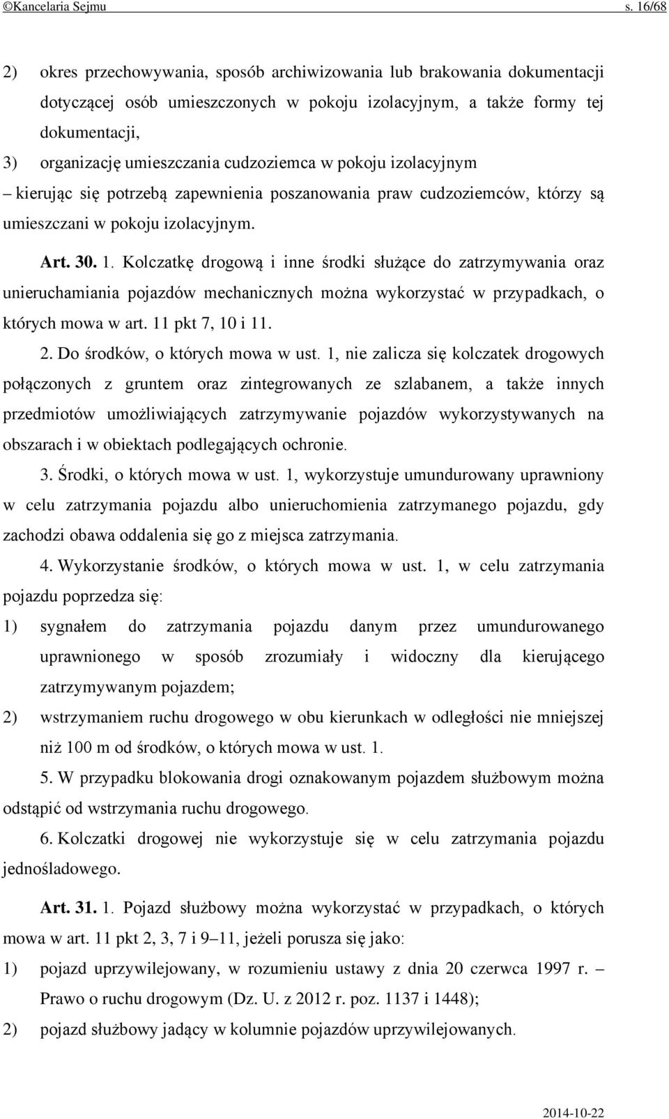 cudzoziemca w pokoju izolacyjnym kierując się potrzebą zapewnienia poszanowania praw cudzoziemców, którzy są umieszczani w pokoju izolacyjnym. Art. 30. 1.