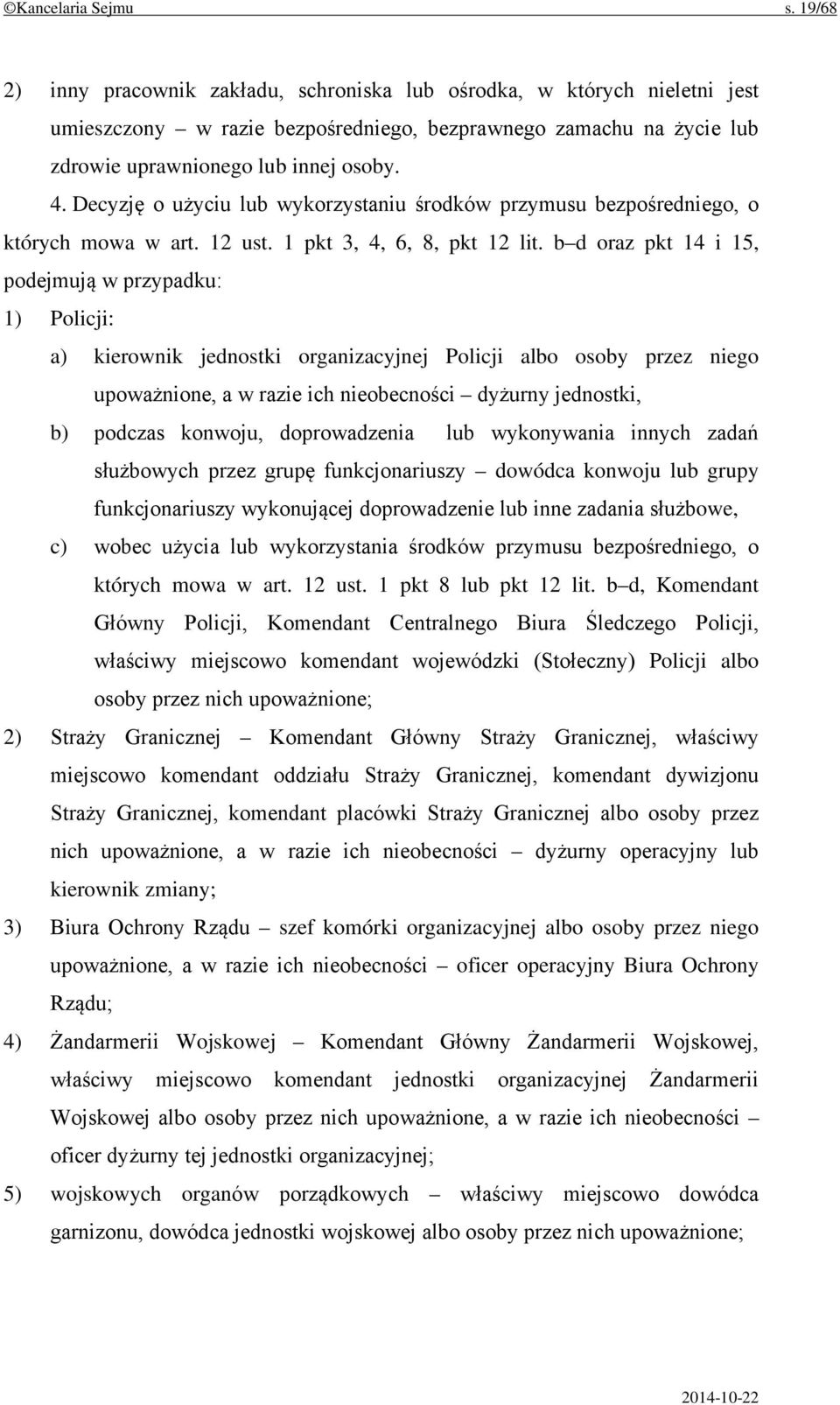 Decyzję o użyciu lub wykorzystaniu środków przymusu bezpośredniego, o których mowa w art. 12 ust. 1 pkt 3, 4, 6, 8, pkt 12 lit.