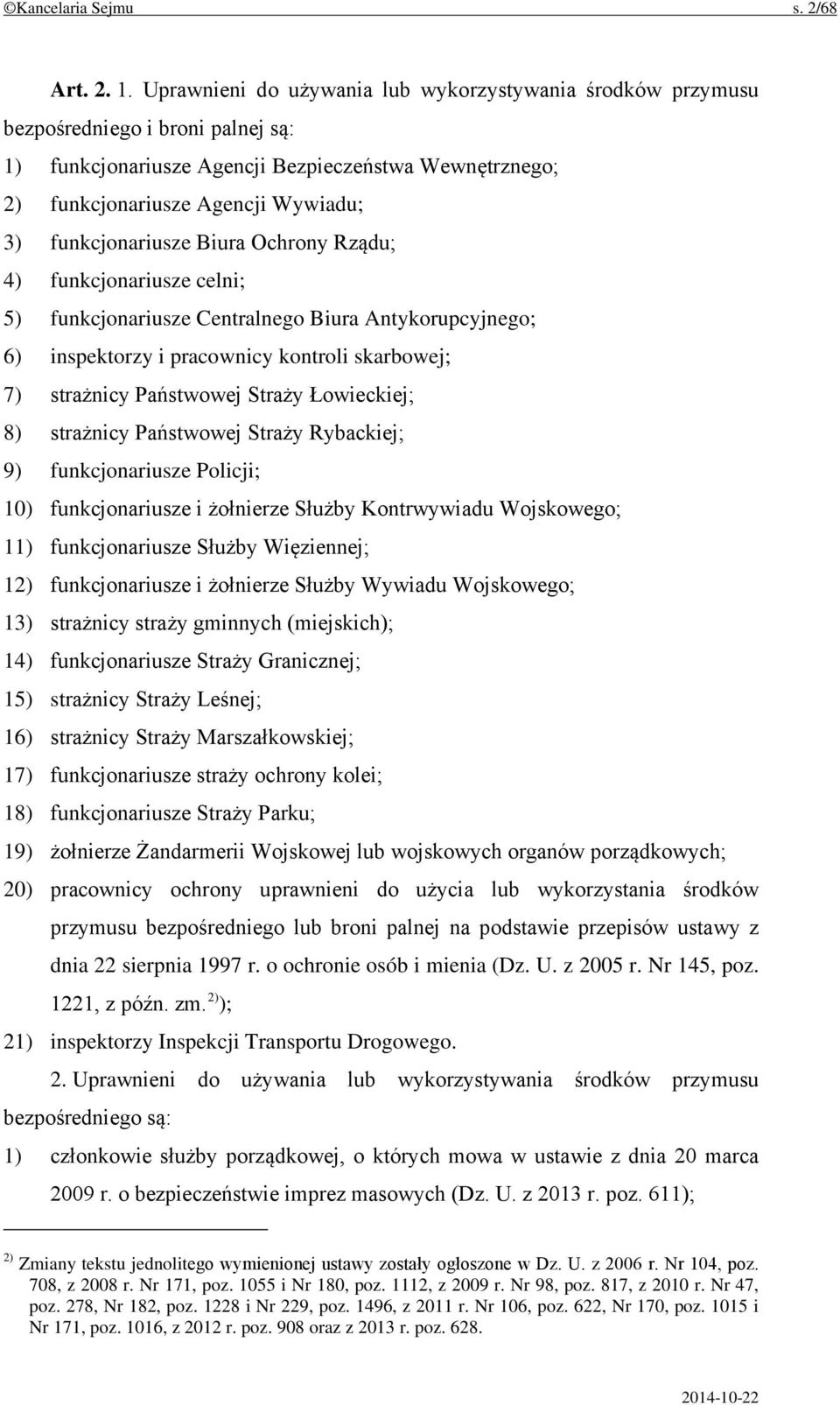 funkcjonariusze Biura Ochrony Rządu; 4) funkcjonariusze celni; 5) funkcjonariusze Centralnego Biura Antykorupcyjnego; 6) inspektorzy i pracownicy kontroli skarbowej; 7) strażnicy Państwowej Straży