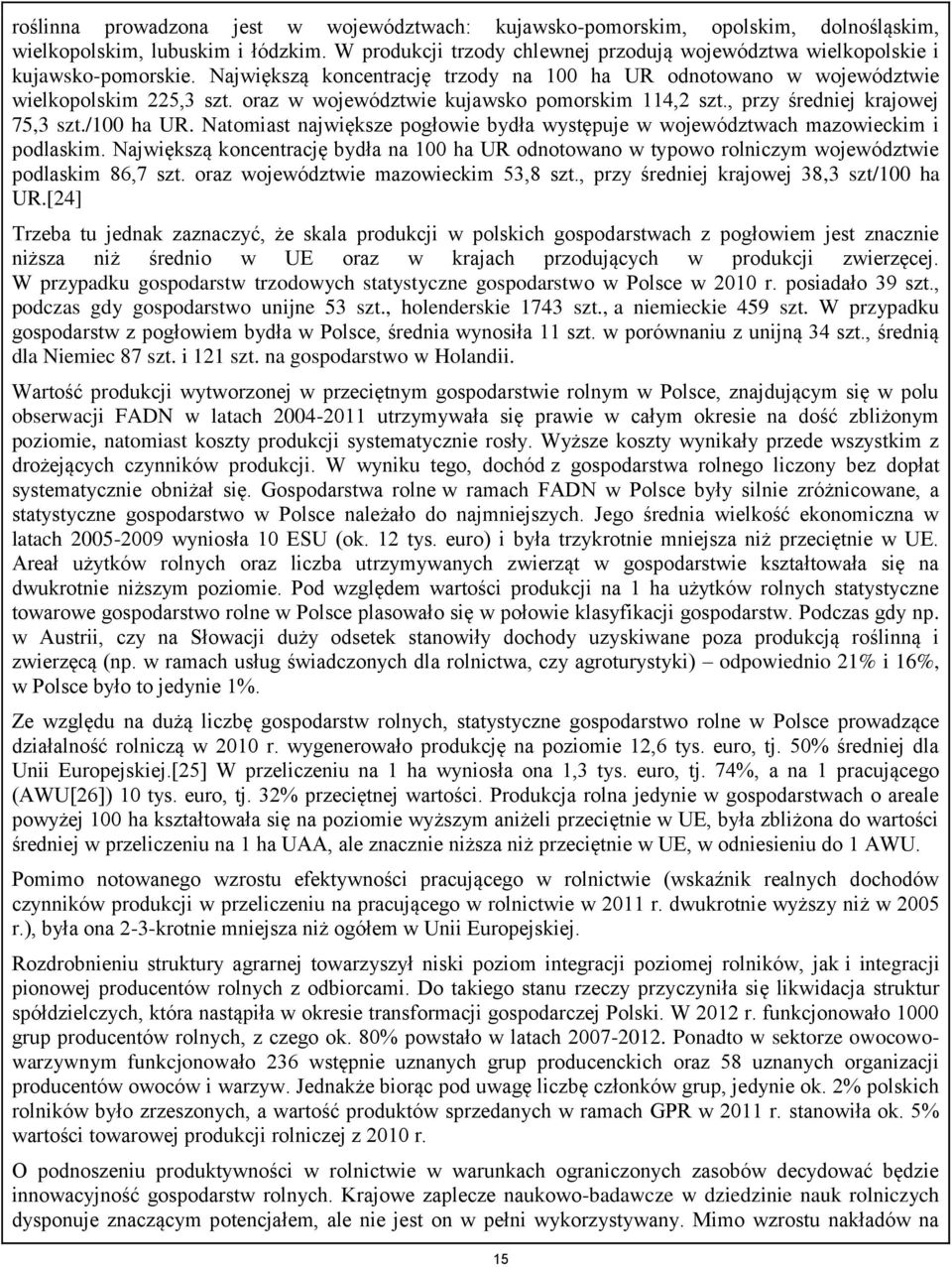 oraz w województwie kujawsko pomorskim 114,2 szt., przy średniej krajowej 75,3 szt./100 ha UR. Natomiast największe pogłowie bydła występuje w województwach mazowieckim i podlaskim.