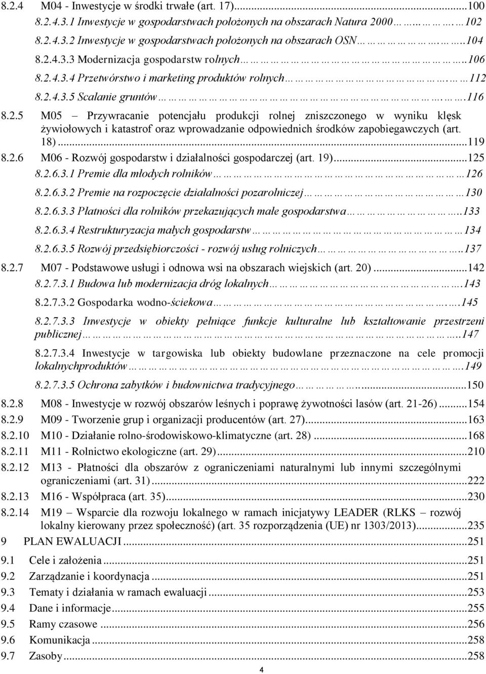 18)... 119 8.2.6 M06 - Rozwój gospodarstw i działalności gospodarczej (art. 19)... 125 8.2.6.3.1 Premie dla młodych rolników 126 8.2.6.3.2 Premie na rozpoczęcie działalności pozarolniczej 130 8.2.6.3.3 Płatności dla rolników przekazujących małe gospodarstwa.