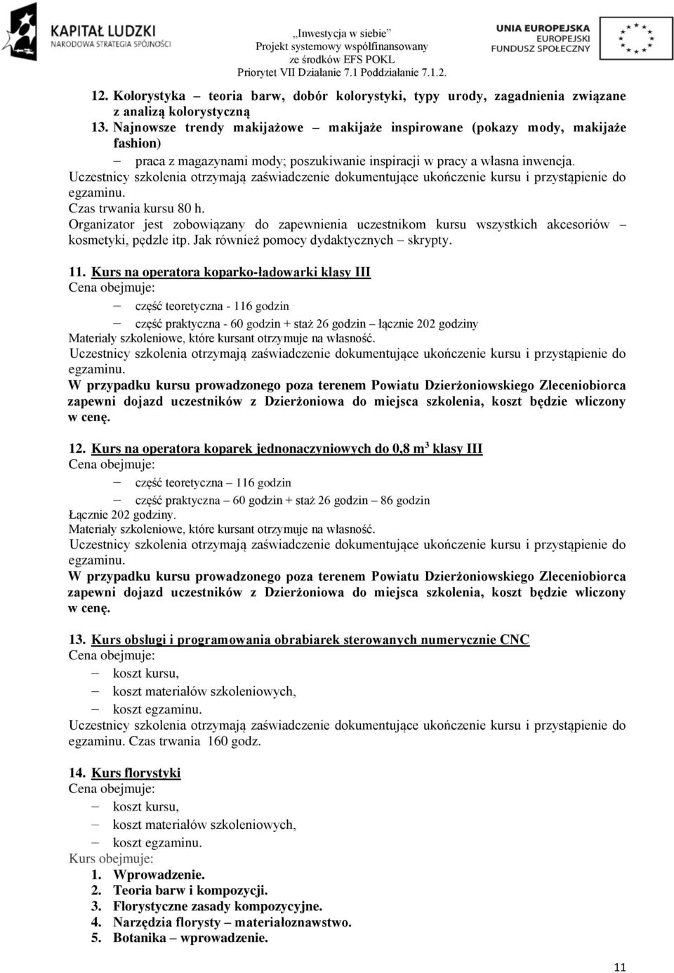 Uczestnicy szkolenia otrzymają zaświadczenie dokumentujące ukończenie kursu i przystąpienie do egzaminu. Czas trwania kursu 80 h.