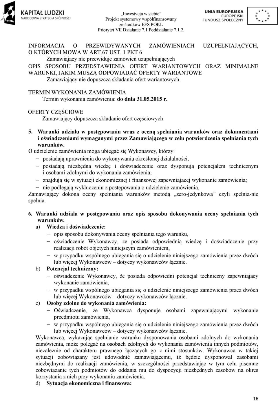 składania ofert wariantowych. TERMIN WYKONANIA ZAMÓWIENIA Termin wykonania zamówienia: do dnia 31.05.2015 r. OFERTY CZĘŚCIOWE Zamawiający dopuszcza składanie ofert częściowych. 5.